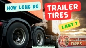 How Long Do Trailer Tires Last - www.aboutyourtires.com